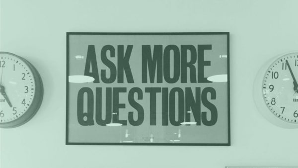 Ask more questions